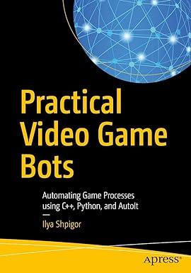 practical video game bots automating game processes using c++ python and autoit 1st edition ilya shpigor