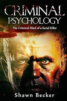 criminal psychology the criminal mind of a serial killer 1st edition shawn becker 1540786110, 978-1540786111