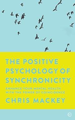 the positive psychology of synchronicity enhance your mental health with the power of coincidence 1st edition
