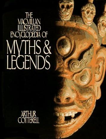 the macmillan illustrated encyclopedia of myths and legends 1st edition arthur cotterell 0028608518,