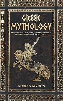 greek mythology tales of greek myth  gods goddesses mythical beasts and the beliefs of ancient greece 1st