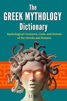 the greek mythology dictionary mythological creatures gods and heroes of the greeks and romans 1st edition e.