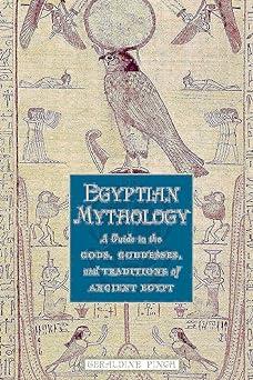 egyptian mythology a guide to the gods goddesses and traditions of ancient egypt 1st edition geraldine pinch