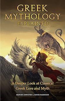 greek mythology explained a deeper look at classical greek lore and myth 1st edition marios christou, david