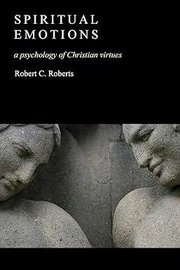 spiritual emotions a psychology of christian virtues 1st edition robert c. roberts 0802827403, 978-0802827401
