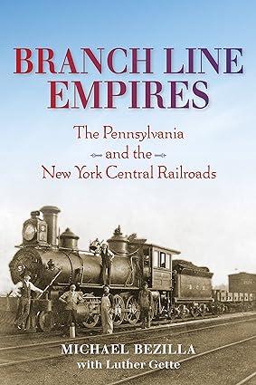 branch line empires the pennsylvania and the new york central railroads 1st edition michael bezilla