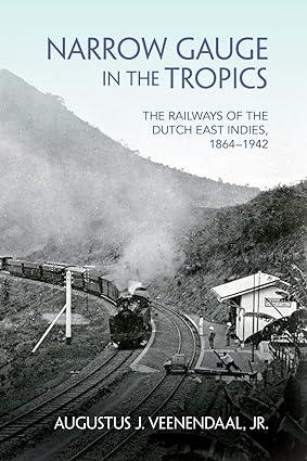 narrow gauge in the tropics the railways of the dutch east indies1864-1942 1st edition augustus j. veenendaal