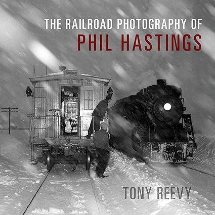 the railroad photography of phil hastings 1st edition tony reevy 0253066492, 978-0253066497