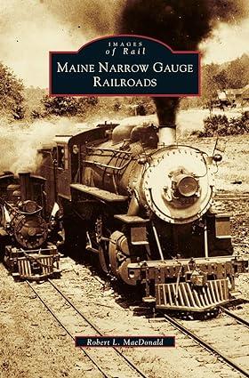 images of rail maine narrow gauge railroads 1st edition robert l macdonald 1531607780, 978-1531607784