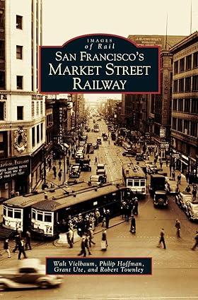 images of rail  san franciscos market street railway 1st edition walt vielbaum, philip hoffman, grant ute