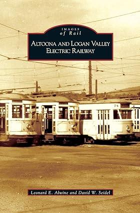 images of rail  altoona and logan valley electric railway 1st edition leonard e alwine, david w seidel