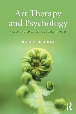 art therapy and psychology a step by step guide for practitioners 1st edition robert gray 0815355912,