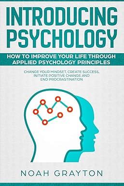 introducing psychology how to improve your life through applied psychology principles change your mindset
