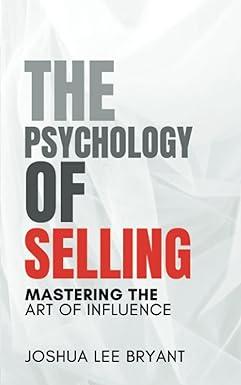 the psychology of selling mastering the art of influence 1st edition joshua lee bryant b0c12bc2xt,