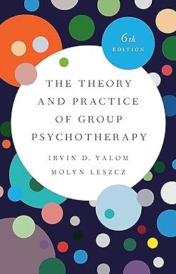 the theory and practice of group psychotherapy 6th edition irvin d. yalom, molyn leszcz 1541617576,