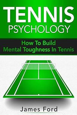 tennis psychology how to build mental toughness in tennis 1st edition james ford 1983363294, 978-1983363290