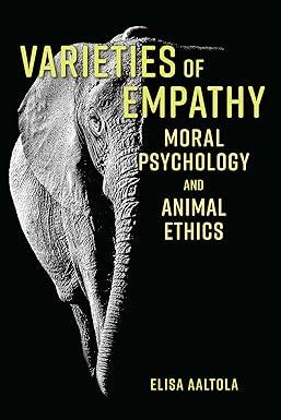 varieties of empathy moral psychology and animal ethics 1st edition elisa aaltola 1786606127, 978-1786606129