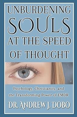 unburdening souls at the speed of thought psychology christianity and the transforming power of emdr 1st