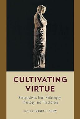 cultivating virtue perspectives from philosophy theology and psychology 1st edition nancy e. snow 019996744x,