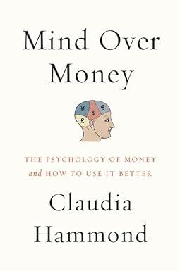 mind over money the psychology of money and how to use it better 1st edition claudia hammond 0062317008,