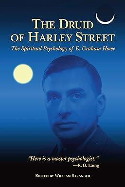 the druid of harley street the spiritual psychology of e graham howe 1st edition e. graham howe, william