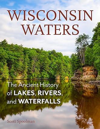 wisconsin waters the ancient history of lakes rivers and waterfalls 1st edition scott spoolman 0870209949,