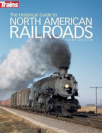 the historical guide to north american railroads 3rd edition trains magazine 0890249709, 978-0890249703