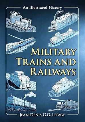 military trains and railways an illustrated history 1st edition jean-denis g.g. lepage 1476667608,