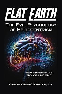 flat earth the evil psychology of heliocentrism 1st edition caspian sarginson b0c1hwz7m1, 979-8390182666