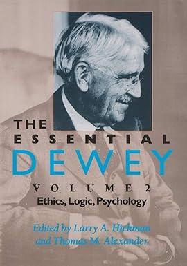 the essential dewey ethics logic psychology volume 2 1st edition larry a. hickman, thomas m. alexander