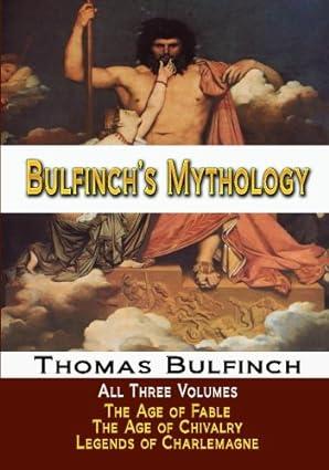 bulfinchs mythology all three volumes the age of fable the age of chivalry and legends of charlemagne 1st
