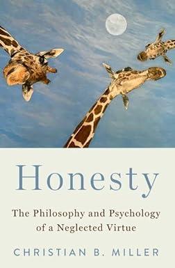 honesty the philosophy and psychology of a neglected virtue 1st edition christian b. miller 019769604x,