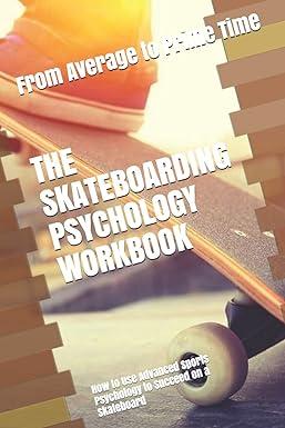the skateboarding psychology workbook how to use advanced sports psychology to succeed on a skateboard 1st