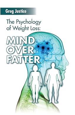 mind over fatter the psychology of weight loss 1st edition greg justice ma 1495247627, 978-1495247620