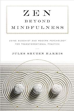 zen beyond mindfulness using buddhist and modern psychology for transformational practice 1st edition jules
