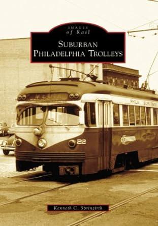 images of rail suburban philadelphia trolleys 1st edition kenneth c. springirth 0738550434, 978-0738550435