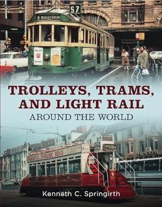 trolleys trams and light rail around the world 1st edition kenneth c. springirth 1625451180, 978-1625451187