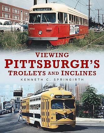 viewing pittsburghs trolleys and inclines 1st edition kenneth c. springirth 1634993713, 978-1634993715