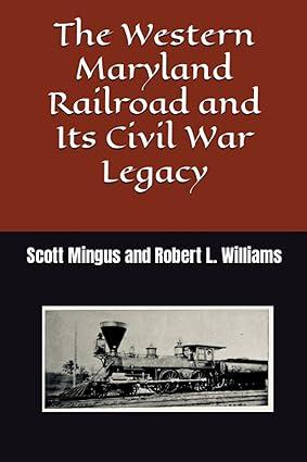 the western maryland railroad and its civil war legacy 1st edition scott l. mingus sr, robert l. williams