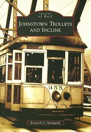 images of rail  johnstown trolleys and incline 1st edition kenneth c. springirth 073854583x, 978-0738545837