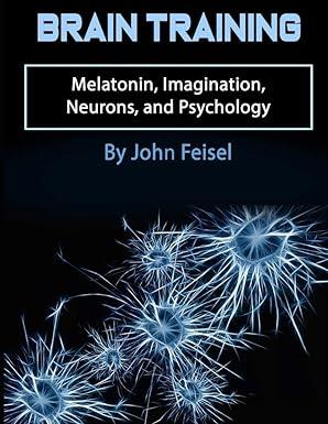 brain training melatonin imagination neurons and psychology 1st edition john feisel 1658260562, 978-1658260565