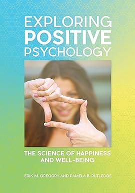 exploring positive psychology the science of happiness and well being 1st edition erik m. gregory, pamela b.