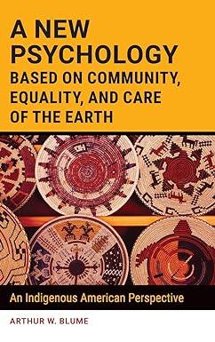 a new psychology based on community equality and care of the earth an indigenous american perspective 1st