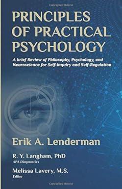 Principles Of Practical Psychology A Brief Review Of Philosophy Psychology And Neuroscience For Self Inquiry And Self Regulation