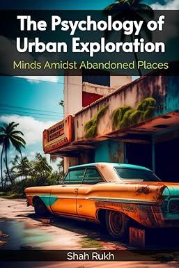 the psychology of urban exploration minds amidst abandoned places 1st edition shah rukh b0cf4frlfr,