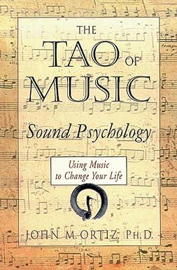 the tao of music sound psychology using music to change your life 1st edition john m. ortiz 1578630088,