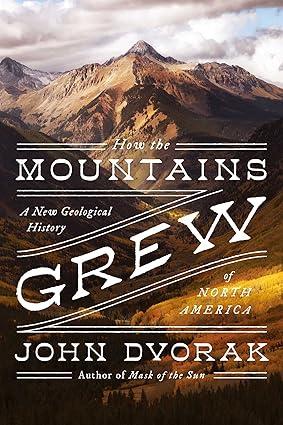 how the mountains grew a new geological history of north america 1st edition john dvorak 1639362150,