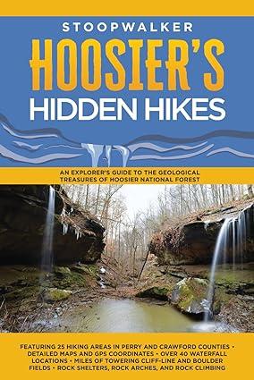 hoosier s hidden hikes an explorer's guide to the geological treasures of hoosier national forest 1st edition