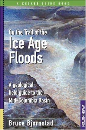 on the trail of the ice age floods a geological field guide to the mid columbia basin 1st edition bruce