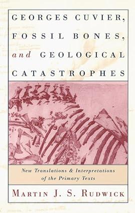georges cuvier fossil bones and geological catastrophes new translations and interpretations of the primary
